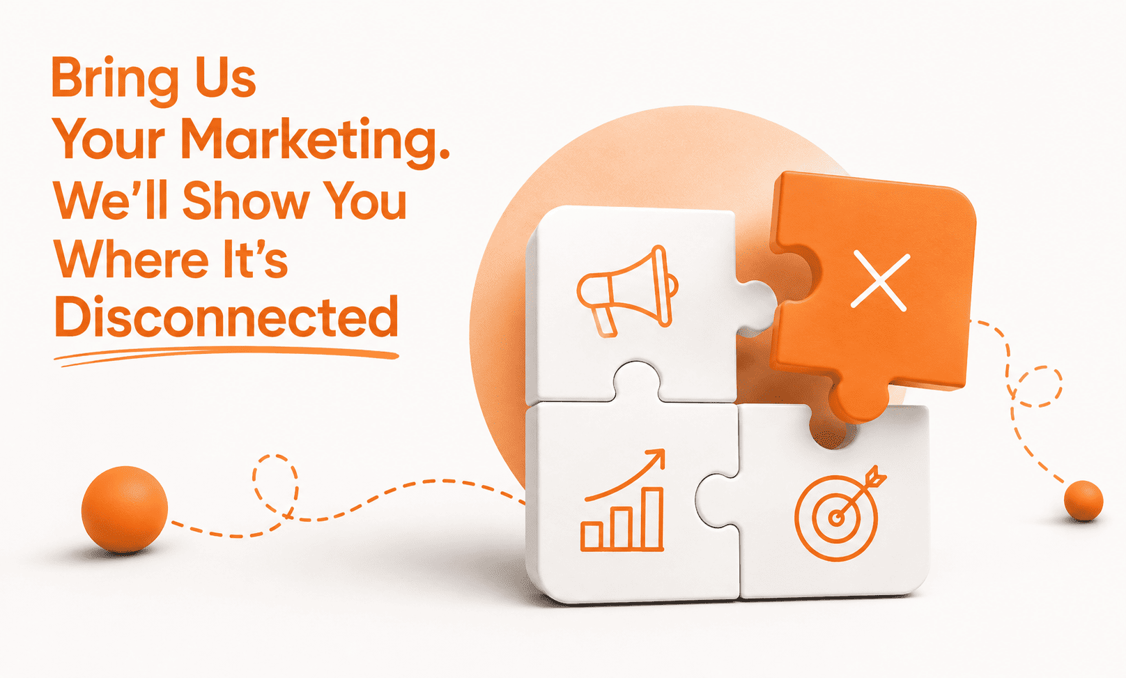 Bring Us Your Marketing. We'll Show You Where It's Disconnected.